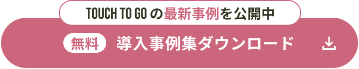 TOUCH TO GO の最新事例を公開中 無料 導入事例集ダウンロード